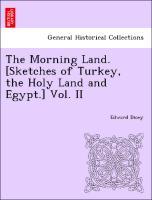 Bild des Verkufers fr The Morning Land. [Sketches of Turkey, the Holy Land and Egypt.] Vol. II zum Verkauf von moluna