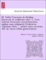 Bild des Verkufers fr M. Tullii Ciceronis de finibus bonorum et malorum libri V. Cum selectis Goerenzii annotationibus, quibus suas subjunxit Fridericus Vilelmus Otto . Additi sunt excursus XII. de variis rebus grammaticis. zum Verkauf von moluna