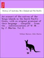 Bild des Verkufers fr An account of the natives of the Tonga Islands in the South Pacific Ocean, with an original grammar of their language . compiled . from the . communications of W. M. . by J. Martin. Vol. II. zum Verkauf von moluna