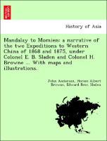 Seller image for Mandalay to Momien: a narrative of the two Expeditions to Western China of 1868 and 1875, under Colonel E. B. Sladen and Colonel H. Browne . With maps and illustrations. for sale by moluna