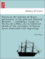 Bild des Verkufers fr Travels in the interior of Brazil, particularly in the gold and diamond districts ., including a voyage to the Rio de la Plata, and an historical sketch of the revolution of Buenos Ayres. Illustrated with engravings. zum Verkauf von moluna