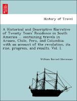 Bild des Verkufers fr A Historical and Descriptive Narrative of Twenty Years Residence in South America . containing travels in Arauco, Chile, Peru, and Columbia with an account of the revolution, its rise, progress, and results. Vol. I. zum Verkauf von moluna