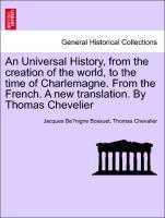 Bild des Verkufers fr An Universal History, from the creation of the world, to the time of Charlemagne. From the French. A new translation. By Thomas Chevelier zum Verkauf von moluna