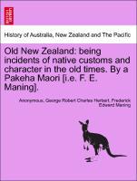 Imagen del vendedor de Old New Zealand: being incidents of native customs and character in the old times. By a Pakeha Maori [i.e. F. E. Maning]. a la venta por moluna