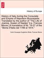 Bild des Verkufers fr History of Italy during the Consulate and Empire of Napoleon Buonaparte. Translated by the author of The Life of Joanna, Queen of Naples [i.e. Frances Moore.] A translation of lib. 19-27 of the Storia d Italia dal 1789 al 1814. zum Verkauf von moluna