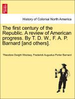 Seller image for The first century of the Republic. A review of American progress. By T. D. W., F. A. P. Barnard [and others]. for sale by moluna