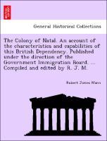 Bild des Verkufers fr The Colony of Natal. An account of the characteristics and capabilities of this British Dependency. Published under the direction of the Government Immigration Board. . Compiled and edited by R. J. M. zum Verkauf von moluna