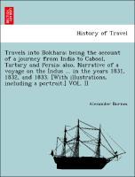 Bild des Verkufers fr Travels into Bokhara being the account of a journey from India to Cabool, Tartary and Persia also, Narrative of a voyage on the Indus . in the years 1831, 1832, and 1833. [With illustrations, including a portrait.] VOL. II zum Verkauf von moluna