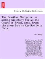 Bild des Verkufers fr The Brasilian Navigator, or Sailing Directory for all the Coasts of Brasil, andc. from the river Para to the Rio de la Plata. zum Verkauf von moluna