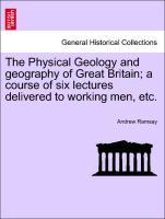 Bild des Verkufers fr The Physical Geology and geography of Great Britain a course of six lectures delivered to working men, etc. THIRD EDITION zum Verkauf von moluna