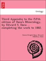 Bild des Verkufers fr Third Appendix to the fifth edition of Dana s Mineralogy, by Edward S. Dana . completing the work to 1882. zum Verkauf von moluna