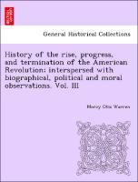 Bild des Verkufers fr History of the rise, progress, and termination of the American Revolution interspersed with biographical, political and moral observations. Vol. III zum Verkauf von moluna