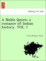 Bild des Verkufers fr A Noble Queen: a romance of Indian history. VOL. I zum Verkauf von moluna