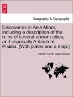 Bild des Verkufers fr Discoveries in Asia Minor, including a description of the ruins of several ancient cities, and especially Antioch of Pisidia. [With plates and a map.] Vol. I zum Verkauf von moluna