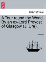 Bild des Verkufers fr A Tour round the World. By an ex-Lord Provost of Glasgow (J. Ure). zum Verkauf von moluna