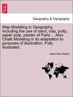 Immagine del venditore per Map Modeling in Geography, including the use of sand, clay, putty, paper pulp, plaster of Paris . Also Chalk Modeling in its adaptation to purposes of illustration. Fully illustrated. venduto da moluna