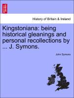 Bild des Verkufers fr Kingstoniana: being historical gleanings and personal recollections by . J. Symons. zum Verkauf von moluna