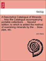 Bild des Verkufers fr A Descriptive Catalogue of Minerals . Also the Catalogue accompanying portable collections. . Second edition to which is added the method of examining minerals by the . blow-pipe, etc. zum Verkauf von moluna