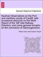 Imagen del vendedor de Nautical Observations on the Port and maritime vicinity of Cardiff, with occasional strictures on the Ninth Report of the Taff Vale Railway Directors and some general remarks on the commerce of Glamorganshire. a la venta por moluna