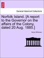 Bild des Verkufers fr Norfolk Island. [A report to the Governor on the affairs of the Colony, dated 20 Aug. 1885.] zum Verkauf von moluna