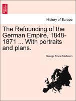 Bild des Verkufers fr The Refounding of the German Empire, 1848-1871 . With portraits and plans. zum Verkauf von moluna