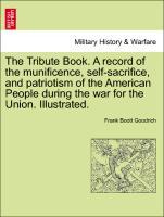 Bild des Verkufers fr The Tribute Book. A record of the munificence, self-sacrifice, and patriotism of the American People during the war for the Union. Illustrated. zum Verkauf von moluna