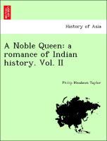 Bild des Verkufers fr A Noble Queen: a romance of Indian history. Vol. II zum Verkauf von moluna