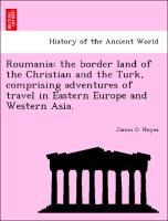 Bild des Verkufers fr Roumania: the border land of the Christian and the Turk, comprising adventures of travel in Eastern Europe and Western Asia. zum Verkauf von moluna