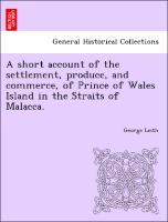 Seller image for A short account of the settlement, produce, and commerce, of Prince of Wales Island in the Straits of Malacca. for sale by moluna