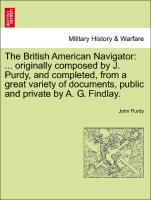Bild des Verkufers fr The British American Navigator: . originally composed by J. Purdy, and completed, from a great variety of documents, public and private by A. G. Findlay. zum Verkauf von moluna