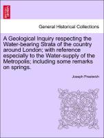 Imagen del vendedor de A Geological Inquiry respecting the Water-bearing Strata of the country around London with reference especially to the Water-supply of the Metropolis including some remarks on springs. a la venta por moluna