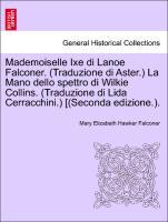 Seller image for Mademoiselle Ixe di Lanoe Falconer. (Traduzione di Aster.) La Mano dello spettro di Wilkie Collins. (Traduzione di Lida Cerracchini.) [(Seconda edizione.). for sale by moluna