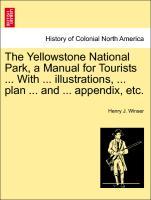 Imagen del vendedor de The Yellowstone National Park, a Manual for Tourists . With . illustrations, . plan . and . appendix, etc. a la venta por moluna