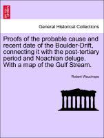 Bild des Verkufers fr Proofs of the probable cause and recent date of the Boulder-Drift, connecting it with the post-tertiary period and Noachian deluge. With a map of the Gulf Stream. zum Verkauf von moluna