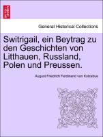 Bild des Verkufers fr Switrigail, ein Beytrag zu den Geschichten von Litthauen, Russland, Polen und Preussen. zum Verkauf von moluna