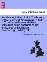 Bild des Verkufers fr Annales regioduni Hullini. The history of the . town of Kingston-upon-Hull . Together with several letters containing some accounts of the antiquities of Bridlington, Scarborough, Whitby, etc. zum Verkauf von moluna