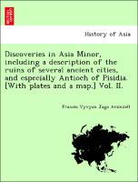 Bild des Verkufers fr Discoveries in Asia Minor, including a description of the ruins of several ancient cities, and especially Antioch of Pisidia. [With plates and a map.] Vol. II. zum Verkauf von moluna