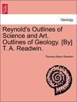 Bild des Verkufers fr Reynold s Outlines of Science and Art. Outlines of Geology. [By] T. A. Readwin. zum Verkauf von moluna