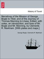 Seller image for Narratives of the Mission of George Bogle to Tibet, and of the Journey of Thomas Manning to Lhasa. Edited, with notes, an introduction, and lives of Mr. Bogle and Mr. Manning, by Clements R. Markham. [With plates and maps.] for sale by moluna