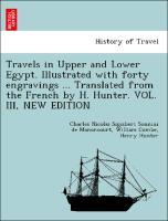 Bild des Verkufers fr Travels in Upper and Lower Egypt. Illustrated with forty engravings . Translated from the French by H. Hunter. VOL. III, NEW EDITION zum Verkauf von moluna