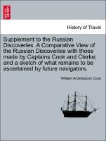 Bild des Verkufers fr Supplement to the Russian Discoveries. A Comparative View of the Russian Discoveries with those made by Captains Cook and Clerke and a sketch of what remains to be ascertained by future navigators. zum Verkauf von moluna
