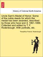 Bild des Verkufers fr Uncle Sam s Medal of Honor. Some of the noble deeds for which the medal has been awarded, described by those who have won it. 1861-1886. Collected and edited by T. F. Rodenbough. With portraits, etc. zum Verkauf von moluna