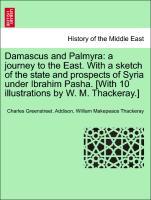 Seller image for Damascus and Palmyra: a journey to the East. With a sketch of the state and prospects of Syria under Ibrahim Pasha. [With 10 illustrations by W. M. Thackeray.] Vol. I. for sale by moluna