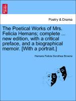 Bild des Verkufers fr The Poetical Works of Mrs. Felicia Hemans complete . new edition, with a critical preface, and a biographical memoir. [With a portrait.] zum Verkauf von moluna