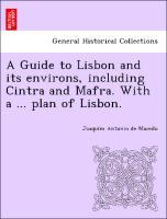 Bild des Verkufers fr A Guide to Lisbon and its environs, including Cintra and Mafra. With a . plan of Lisbon. zum Verkauf von moluna