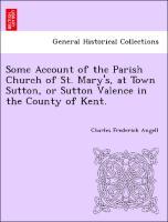 Bild des Verkufers fr Some Account of the Parish Church of St. Mary s, at Town Sutton, or Sutton Valence in the County of Kent. zum Verkauf von moluna