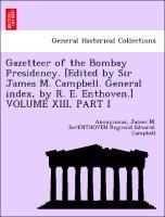 Bild des Verkufers fr Gazetteer of the Bombay Presidency. [Edited by Sir James M. Campbell. General index, by R. E. Enthoven.] VOLUME XIII, PART I zum Verkauf von moluna