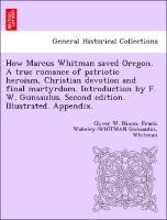 Bild des Verkufers fr How Marcus Whitman saved Oregon. A true romance of patriotic heroism, Christian devotion and final martyrdom. Introduction by F. W. Gunsaulus. Second edition. Illustrated. Appendix. zum Verkauf von moluna