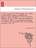 Bild des Verkufers fr A new Analysis of Chronology in which an attempt is made to explain the History and Antiquities of the primitive Nations of the world, and the prophecies relating to them, on principles tending to remove the imperfection of preceding Systems. Vol. III. zum Verkauf von moluna