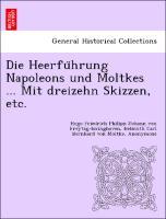 Bild des Verkufers fr Die Heerfuhrung Napoleons und Moltkes . Mit dreizehn Skizzen, etc. zum Verkauf von moluna